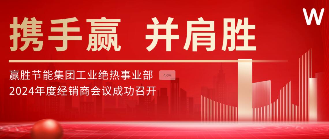 攜手贏 并肩勝 | 贏勝節(jié)能集團(tuán)工業(yè)絕熱事業(yè)部2024年度經(jīng)銷(xiāo)商會(huì)議成功召開(kāi)